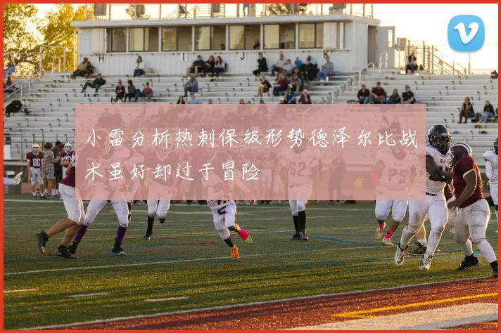 小雷分析热刺保级形势德泽尔比战术虽好却过于冒险